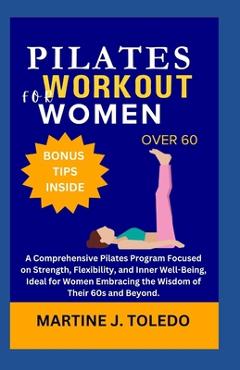 Coperta cărții 'Pilates Workout for Women Over 60: A Comprehensive Pilates Program Focused on Strength, Flexibility, and Inner'