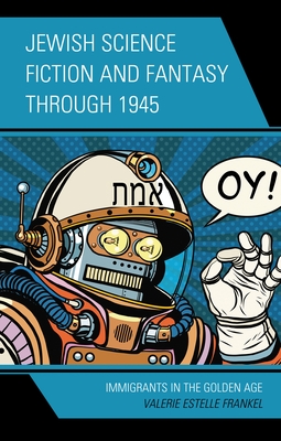 Jewish Science Fiction and Fantasy Through 1945: Immigrants in the Golden Age - Valerie Estelle Frankel