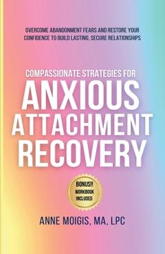 Coperta cărții 'Compassionate Strategies for Anxious Attachment Recovery - Anne Moigis'