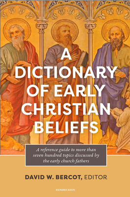 A Dictionary of Early Christian Beliefs - David W. Bercot