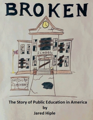 Coperta cărții 'Broken: The Story of Public Education in America - Jared Hiple'