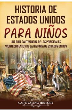 Coperta cărții 'Historia de Estados Unidos para niños: Una guía cautivadora de los principales acontecimientos de la historia de'