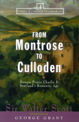 From Montrose to Culloden: Bonnie Prince Charlie and Scotland's Romantic Age - Walter Scott