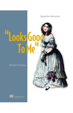 Looks Good to Me: Constructive Code Reviews - Adrienne Braganza