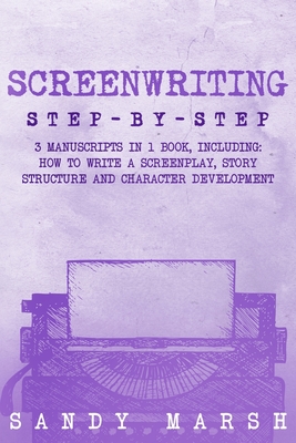 Screenwriting: Step-by-Step 3 Manuscripts in 1 Book Essential Screenwriting Format, Screenwriting Structure and Screenwriter Storytel - Sandy Marsh