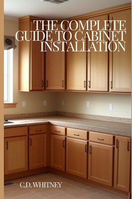 The Complete Guide to Cabinet Installation - C. D. Whitney