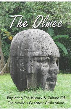 Poza produsului The Olmec: Exploring The History & Culture Of The World's Greatest Civilizations: Olmec Civilization Inventions - Chas Kuzyk