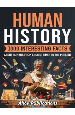 Coperta cărții 'Human History: 1000 Interesting Facts About Humans from Ancient Times to the Present - Ahoy Publications'