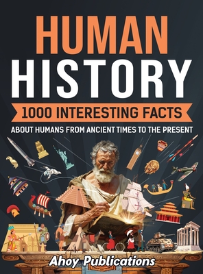 Coperta cărții 'Human History: 1000 Interesting Facts About Humans from Ancient Times to the Present - Ahoy Publications'