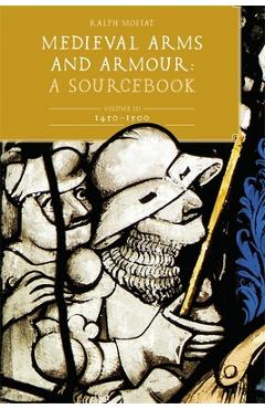 Coperta cărții 'Medieval Arms and Armour: A Sourcebook. Volume III: 1450-1500 - Ralph Moffat'