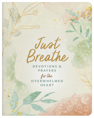 Just Breathe: Devotions and Prayers for the Overwhelmed Heart - 