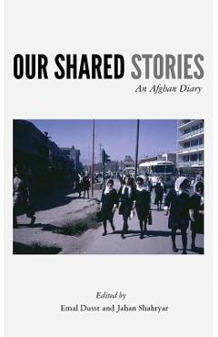 Coperta cărții 'Our Shared Stories: An Afghan Diary - Emal Dusst'