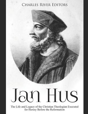Coperta cărții 'Jan Hus: The Life and Legacy of the Christian Theologian Executed for Heresy Before the Reformation -'