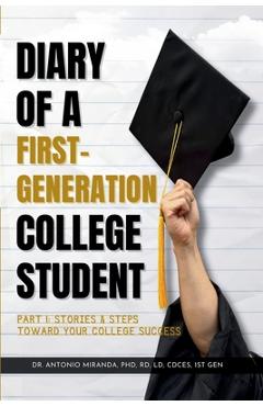 Coperta cărții 'Diary of a First-Generation College Student Part I: Stories & Steps Toward Your College Success - Antonio Miranda'