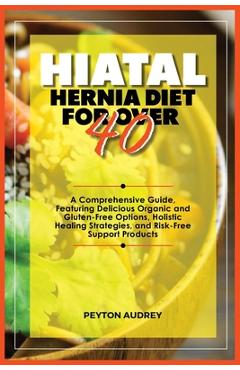 Coperta cărții 'Hiatal Hernia Diet for Over 40: A Comprehensive Guide, Featuring Delicious Organic and Gluten-Free Options, Holistic'