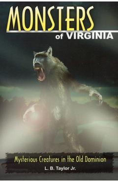 Monsters of Virginia: Mysterious Creatures in the Old Dominion - L. B. Taylor