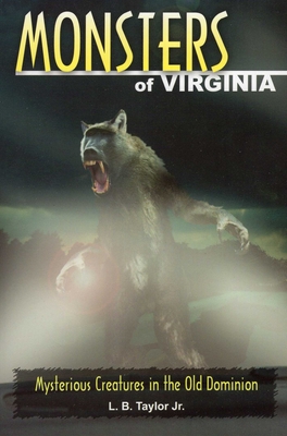 Monsters of Virginia: Mysterious Creatures in the Old Dominion - L. B. Taylor