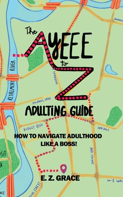 Coperta cărții 'The Ayeee to Z Adulting Guide: How to Navigate Adulthood Like a Boss! - E. Z. Grace'