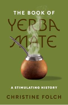 Coperta cărții 'The Book of Yerba Mate: A Stimulating History - Christine Folch'