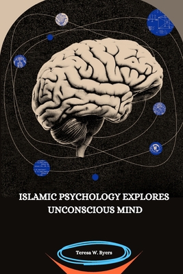 Islamic Psychology Explores Unconscious Mind - Teresa W. Byers