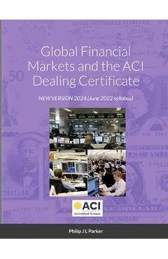 Coperta cărții 'Global Financial Markets and the ACI Dealing Certificate: January 2022 syllabus - Philip J. L. Parker'