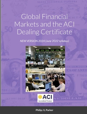 Coperta cărții 'Global Financial Markets and the ACI Dealing Certificate: January 2022 syllabus - Philip J. L. Parker'