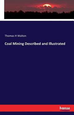 Coperta cărții 'Coal Mining Described and Illustrated - Thomas H. Walton'