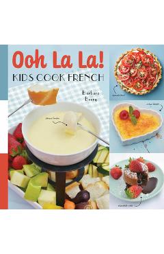 Poza produsului Oh La La! Kids Cook French: 68 Classic French Recipes Anyone Can Make - Barbara Beery