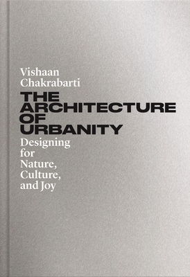 Coperta cărții 'The Architecture of Urbanity: Designing for Nature, Culture, and Joy - Vishaan Chakrabarti'