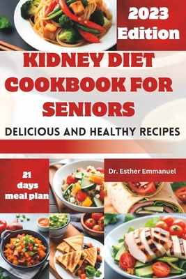 Kidney Diet cookbook for Seniors: Delicious and Nutritious Recipes for Health - Esther Emmanuel