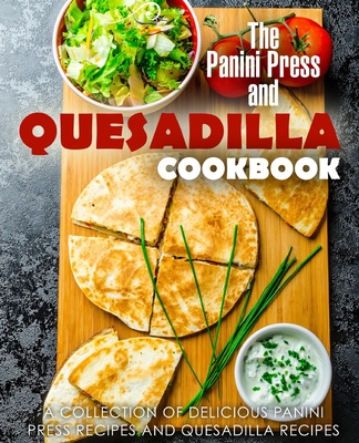 Coperta cărții 'The Panini Press and Quesadilla Cookbook: A Collection of Delicious Panini Press Recipes and Quesadilla Recipes -'
