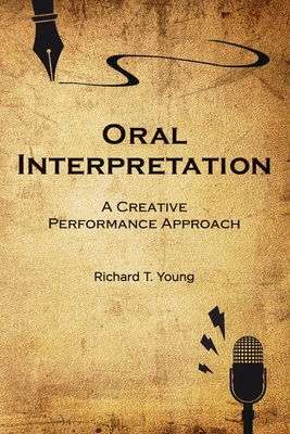 Oral Interpretation: A Creative Performance Approach - Richard T. Young