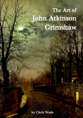 The Art of John Atkinson Grimshaw - Chris Wade