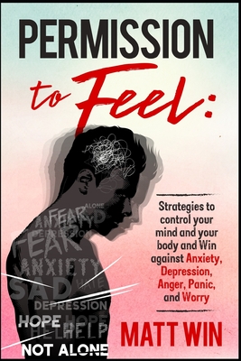 Coperta cărții 'Permission to Feel: Strategies to control your mind and your body and win against Anxiety, Depression, anger, panic,'