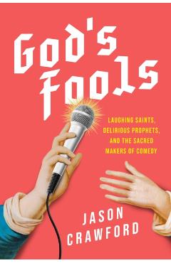 God's Fools: Laughing Saints, Delirious Prophets, and the Sacred Makers of Comedy - Jason Crawford