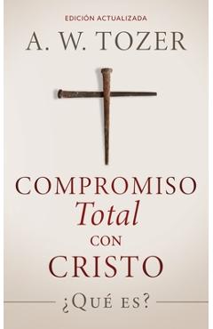 Coperta cărții 'Compromiso total con Cristo: ¿Qué es? - A. W. Tozer'