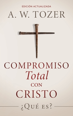 Compromiso total con Cristo: ¿Qué es? - A. W. Tozer