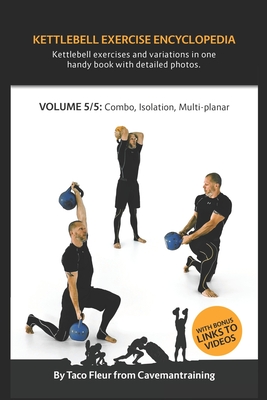 Kettlebell Exercise Encyclopedia VOL. 5: Kettlebell combos, isolation, and multi-planar exercise variations - Taco Fleur