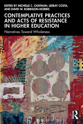 Contemplative Practices and Acts of Resistance in Higher Education: Narratives Toward Wholeness - Michelle C. Chatman