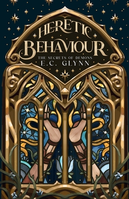 Heretic Behaviour: The Secrets of Demons - E. C. Glynn