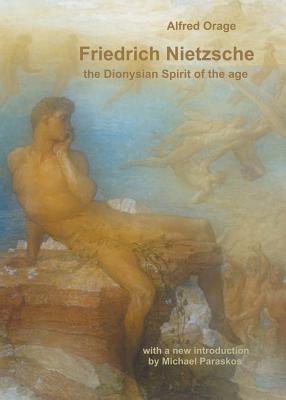 Friedrich Nietzsche: The Dionysian Spirit of the Age - Alfred Richard Orage