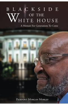 Coperta cărții 'Black Side of the White House: A Memoir For Generations To Come - Pierpont Morgan Mobley'