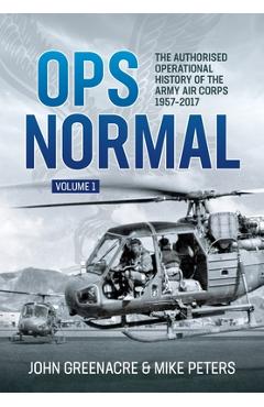 Coperta cărții 'Ops Normal Volume 1: The Authorised Operational History of the Army Air Corps 1957-2017 - John Greenacre'