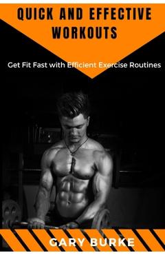 Coperta cărții 'Quick and Effective Workouts: Get Fit Fast with Efficient Exercise Routines - Gary Burke'