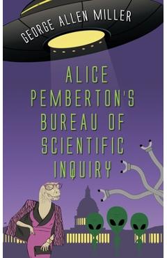Coperta cărții 'Alice Pemberton's Bureau Of Scientific Inquiry - George Allen Miller'