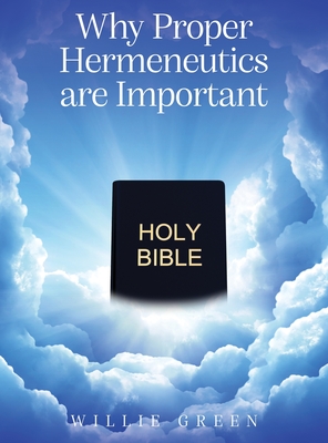 Why Proper Hermeneutics are Important - Willie Green