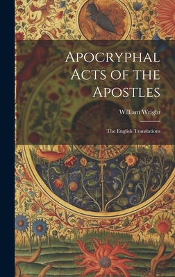 Coperta cărții 'Apocryphal Acts of the Apostles: The English Translations - William Wright'