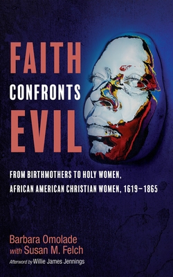 Faith Confronts Evil: From Birthmothers to Holy Women, African American Christian Women, 1619-1865 - Barbara Omolade