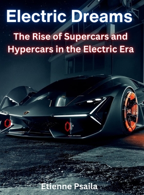 Electric Dreams: The Rise of Supercars and Hypercars in the Electric Era - Etienne Psaila