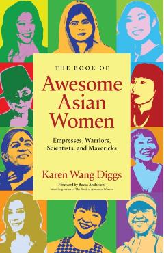 The Book of Awesome Asian Women: Empresses, Warriors, Scientists, and Mavericks - Karen Wang Diggs
